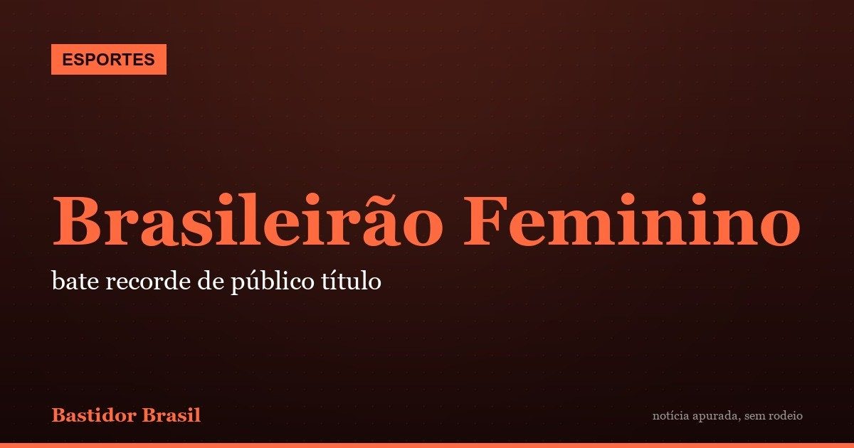 Brasileirão Feminino bate recorde de público com título do São Paulo