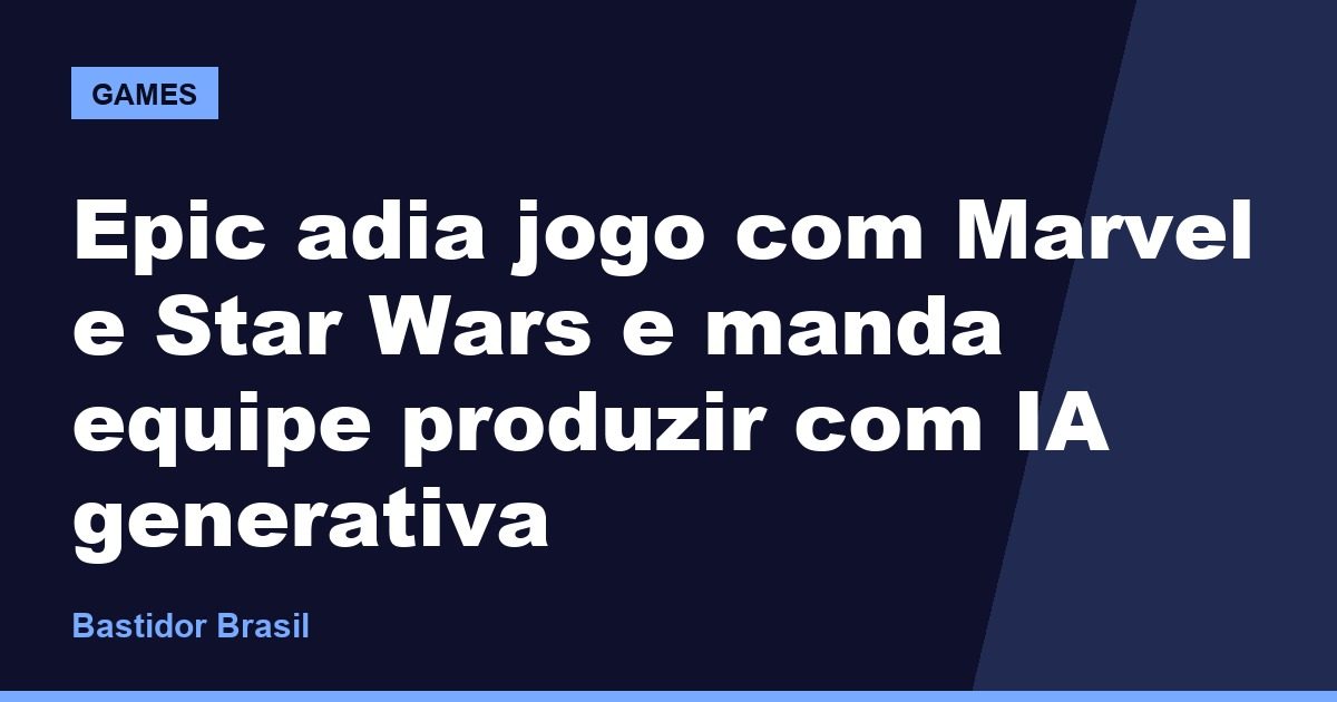 Epic adia jogo com Marvel e Star Wars e manda equipe produzir com IA generativa