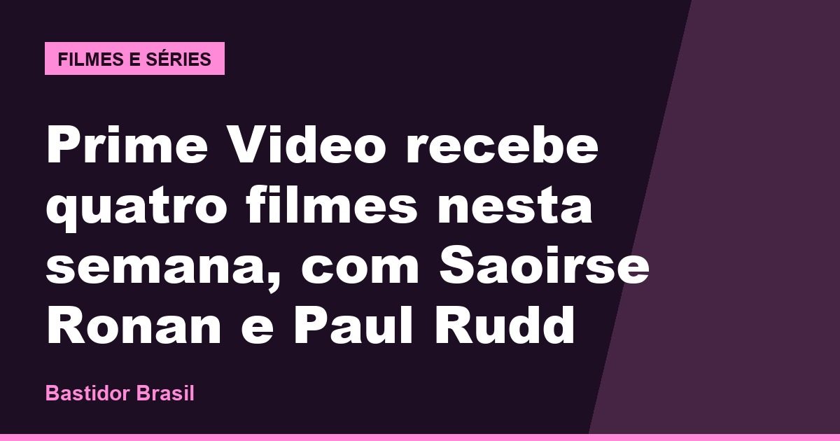 Prime Video recebe quatro filmes nesta semana, com Saoirse Ronan e Paul Rudd